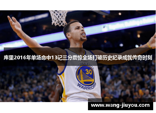 库里2016年单场命中13记三分震惊全场打破历史纪录成就传奇时刻