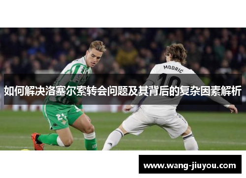 如何解决洛塞尔索转会问题及其背后的复杂因素解析
