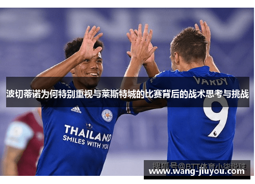 波切蒂诺为何特别重视与莱斯特城的比赛背后的战术思考与挑战