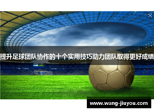 提升足球团队协作的十个实用技巧助力团队取得更好成绩