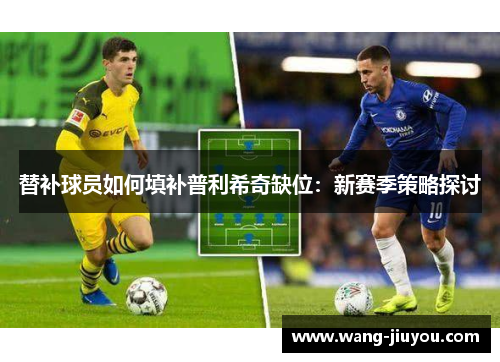 替补球员如何填补普利希奇缺位：新赛季策略探讨