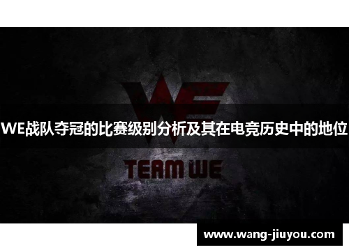 WE战队夺冠的比赛级别分析及其在电竞历史中的地位