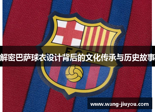 解密巴萨球衣设计背后的文化传承与历史故事